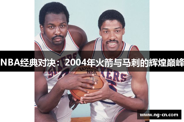 NBA经典对决：2004年火箭与马刺的辉煌巅峰