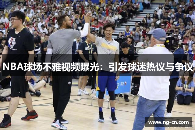 NBA球场不雅视频曝光：引发球迷热议与争议