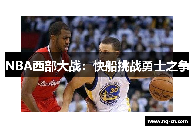 NBA西部大战：快船挑战勇士之争