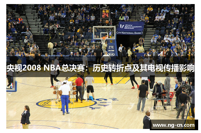 央视2008 NBA总决赛：历史转折点及其电视传播影响