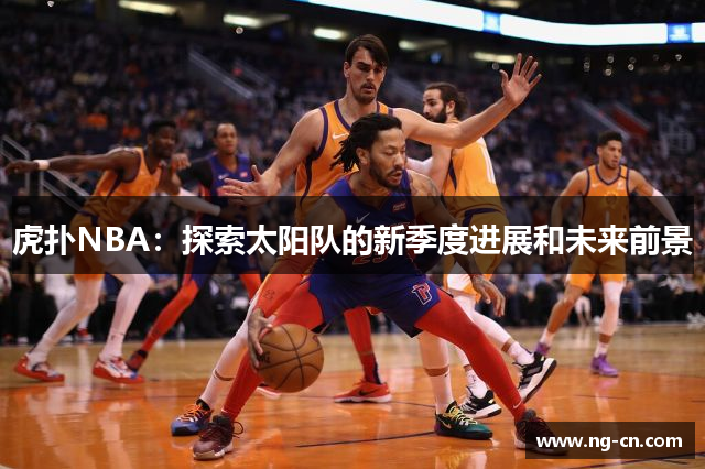 虎扑NBA：探索太阳队的新季度进展和未来前景